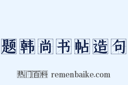 题韩尚书帖造句是什么意思的图片